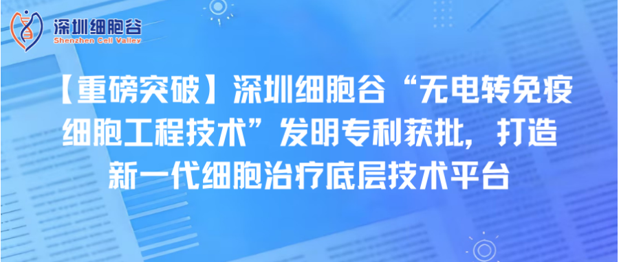 【重磅突破】深圳evo真人视讯“无电转免疫细胞工程技术”发明专利获批，打造新一代细胞治疗底层技术平台